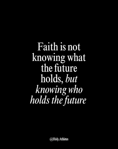 Faith Is Not Knowing What The Future Holds